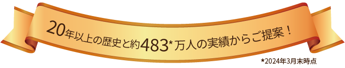 20年以上の歴史と363万人*の実績からご提案！