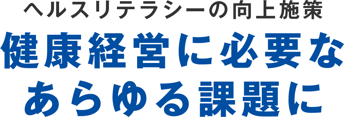 ヘルスリテラシーの向上施策健康経営に必要なあらゆる課題に