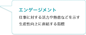 エンゲージメント 仕事に対する活力や熱意などを示す生産性向上に直結する指標