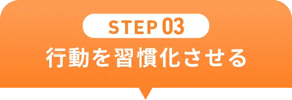 STEP03 行動を習慣化させる