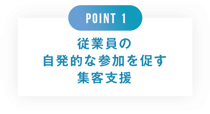 point1 従業員の自発的な参加を促す集客支援